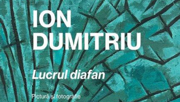 Fundația Culturală Ilfoveanu & Badea prezintă expoziția de pictură a artistului Ion Dumitriu, intitulată „Lucrul diafan”