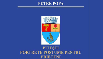 Cea mai recentă lucrare a prof. univ. dr. Petre Popa, oferită publicului. ”PITEȘTI. PORTRETE POSTUME PENTRU PRIETENI” – de vânzare în librării și pe site-ul editurii